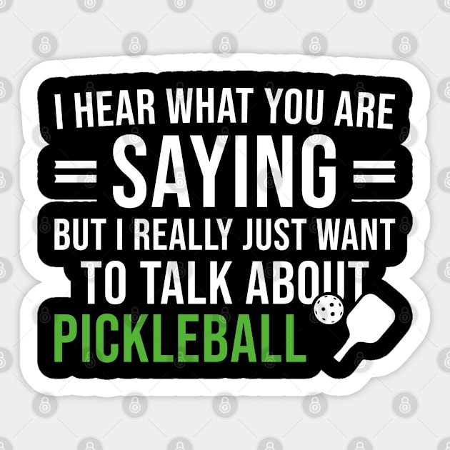 I Hear What You Are Saying But I Really Just Want To Talk About Pickleball, Gift For Pickleball Lover Sticker by Justbeperfect